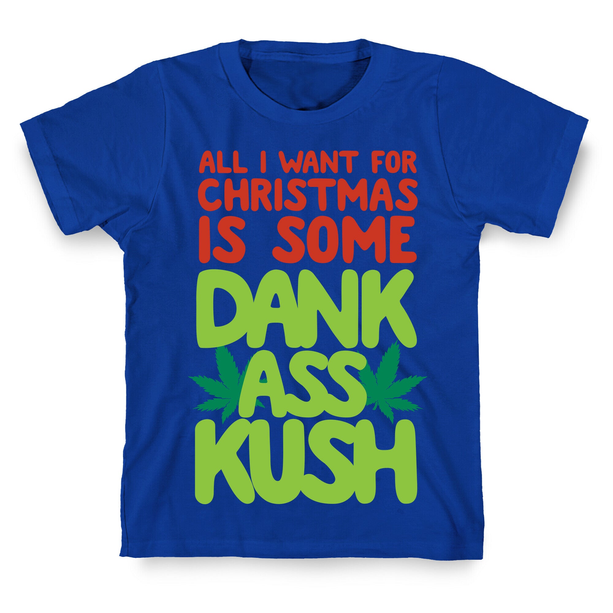 All I Want For Christmas is Some Dank Ass Kush T-Shirt